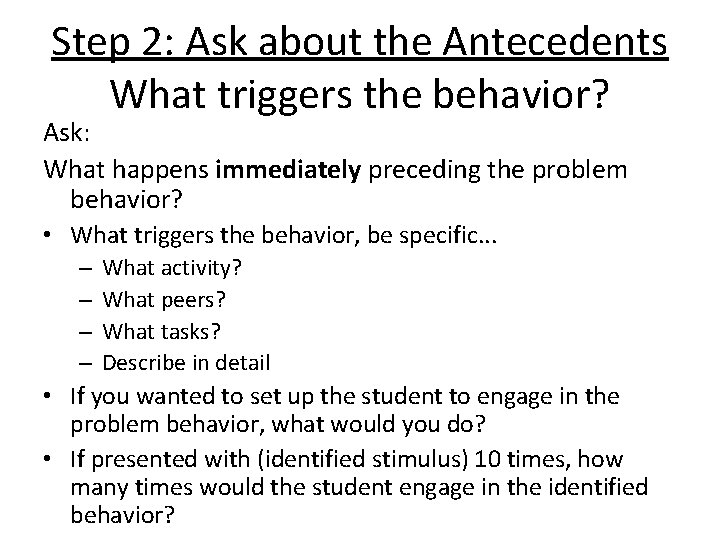 Step 2: Ask about the Antecedents What triggers the behavior? Ask: What happens immediately