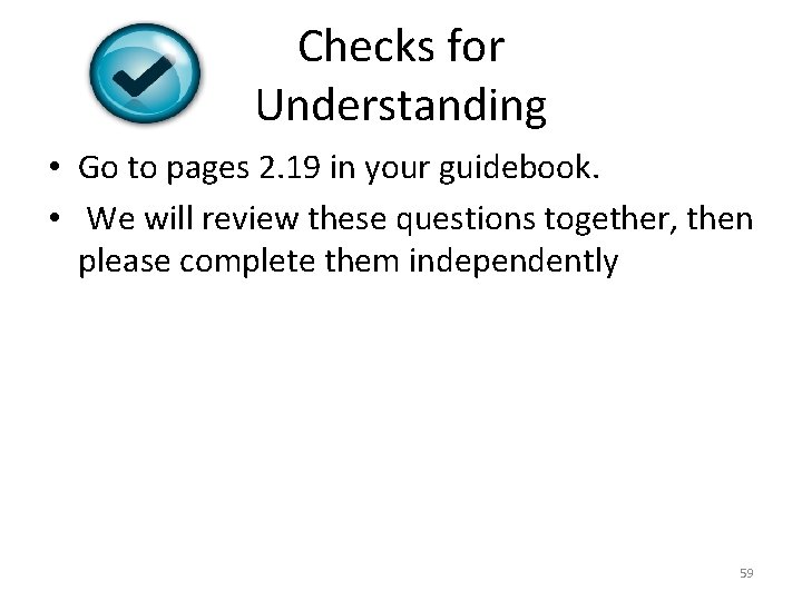 Checks for Understanding • Go to pages 2. 19 in your guidebook. • We