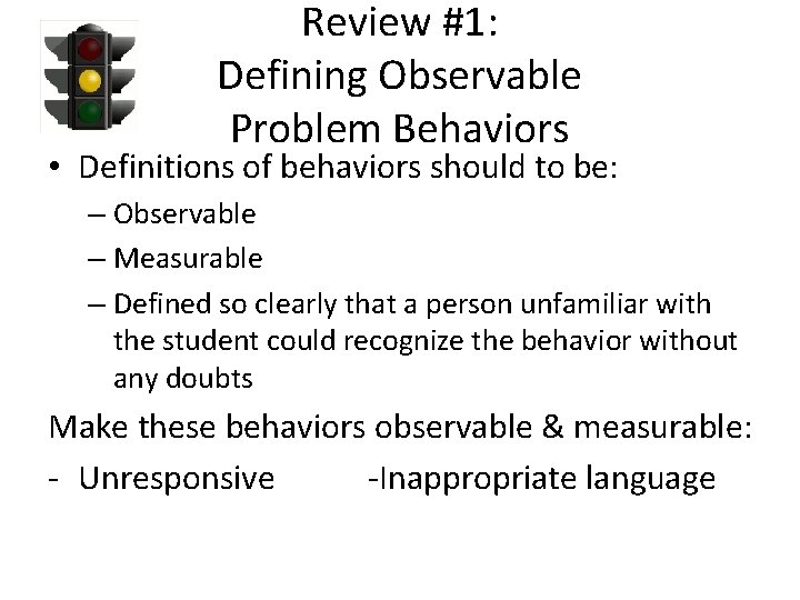 Review #1: Defining Observable Problem Behaviors • Definitions of behaviors should to be: –