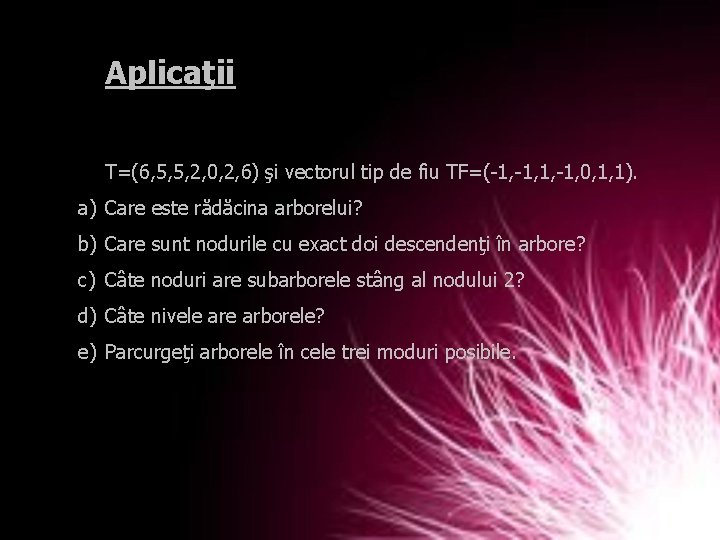 Aplicaţii T=(6, 5, 5, 2, 0, 2, 6) şi vectorul tip de fiu TF=(-1,