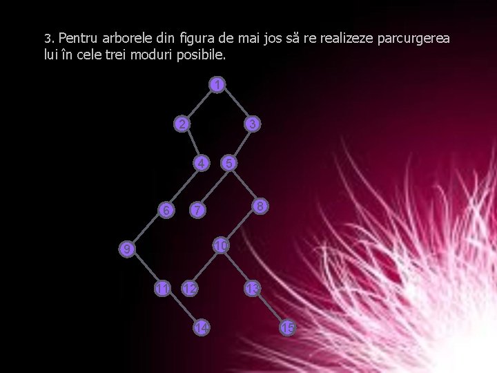 3. Pentru arborele din figura de mai jos să re realizeze parcurgerea lui în