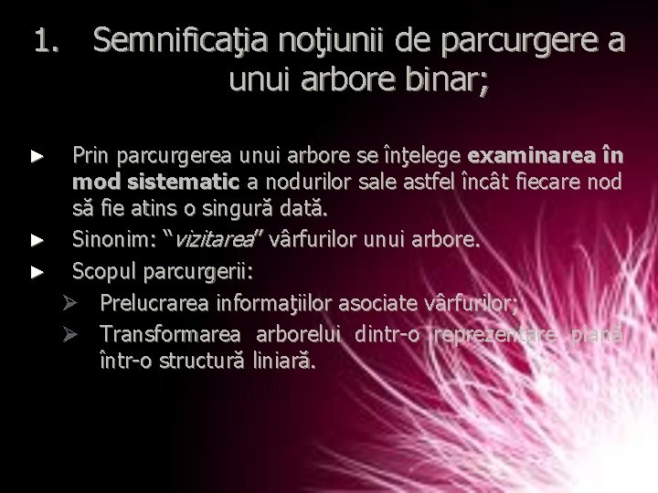 1. Semnificaţia noţiunii de parcurgere a unui arbore binar; Prin parcurgerea unui arbore se