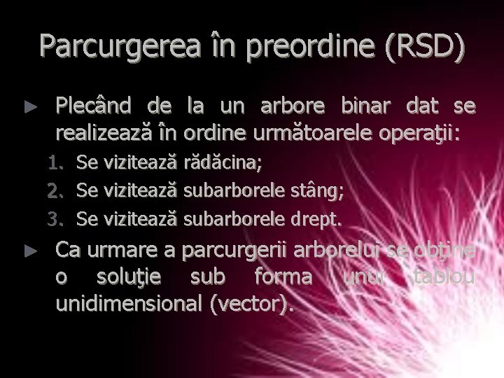 Parcurgerea în preordine (RSD) ► Plecând de la un arbore binar dat se realizează