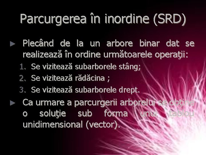 Parcurgerea în inordine (SRD) ► Plecând de la un arbore binar dat se realizează