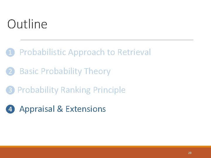 Outline ❶ Probabilistic Approach to Retrieval ❷ Basic Probability Theory ❸ Probability Ranking Principle Outline ❶ Probabilistic Approach to Retrieval ❷ Basic Probability Theory ❸ Probability Ranking Principle
