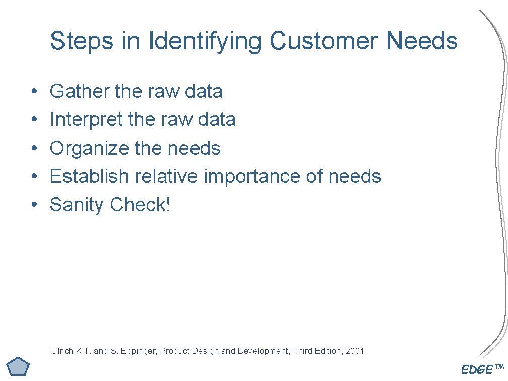 Steps in Identifying Customer Needs • • • Gather the raw data Interpret the