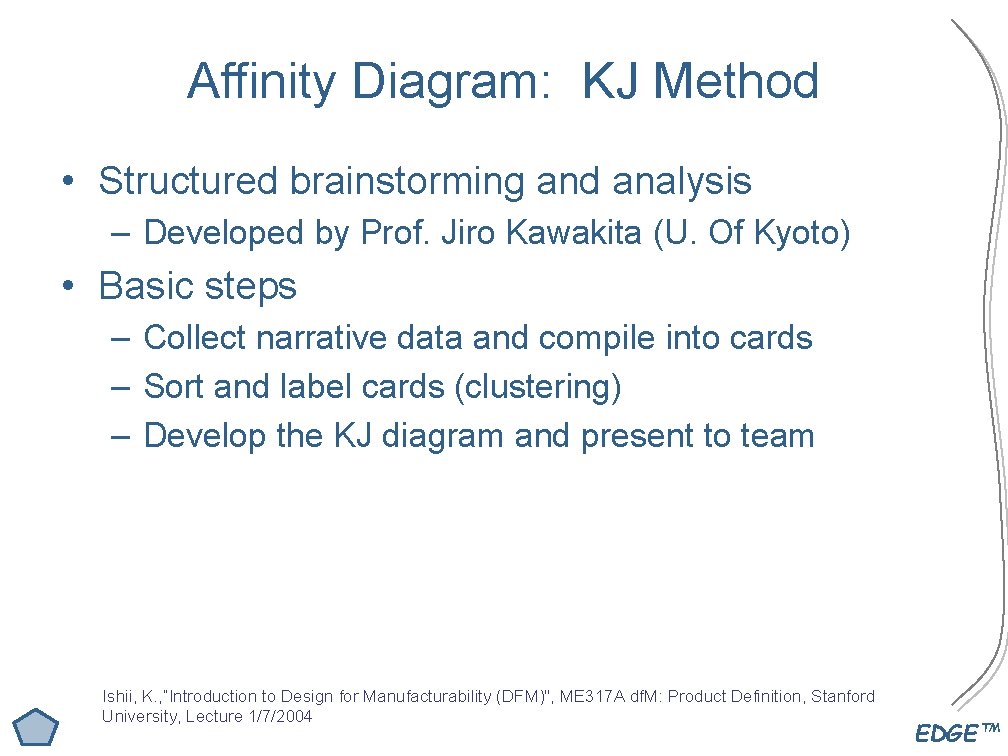 Affinity Diagram: KJ Method • Structured brainstorming and analysis – Developed by Prof. Jiro