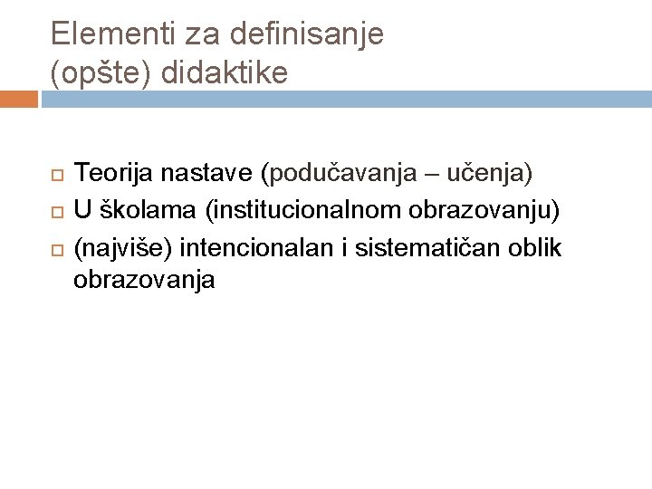 Elementi za definisanje (opšte) didaktike Teorija nastave (podučavanja – učenja) U školama (institucionalnom obrazovanju)