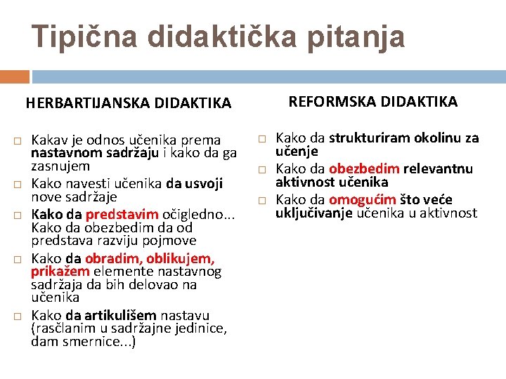 Tipična didaktička pitanja REFORMSKA DIDAKTIKA HERBARTIJANSKA DIDAKTIKA Kakav je odnos učenika prema nastavnom sadržaju