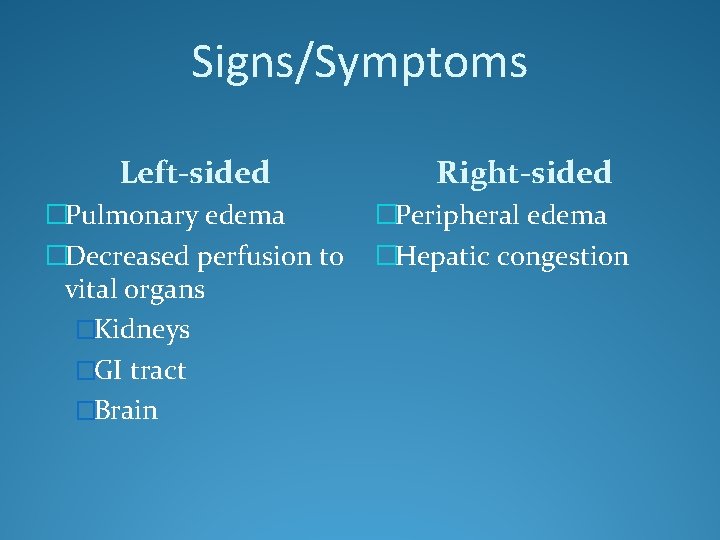 Signs/Symptoms Left-sided �Pulmonary edema �Decreased perfusion to vital organs �Kidneys �GI tract �Brain Right-sided