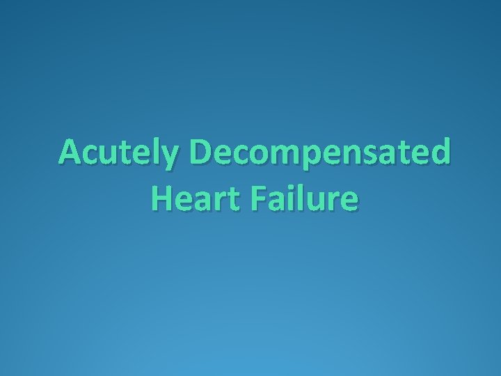 Acutely Decompensated Heart Failure 