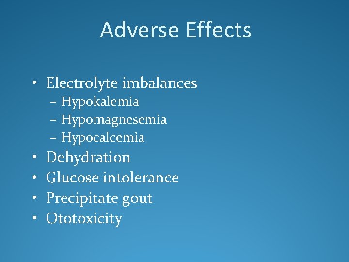 Adverse Effects • Electrolyte imbalances – Hypokalemia – Hypomagnesemia – Hypocalcemia • • Dehydration