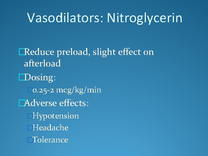 Vasodilators: Nitroglycerin �Reduce preload, slight effect on afterload �Dosing: � 0. 25 -2 mcg/kg/min