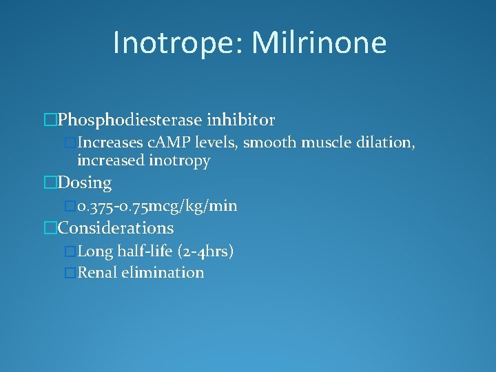 Inotrope: Milrinone �Phosphodiesterase inhibitor �Increases c. AMP levels, smooth muscle dilation, increased inotropy �Dosing