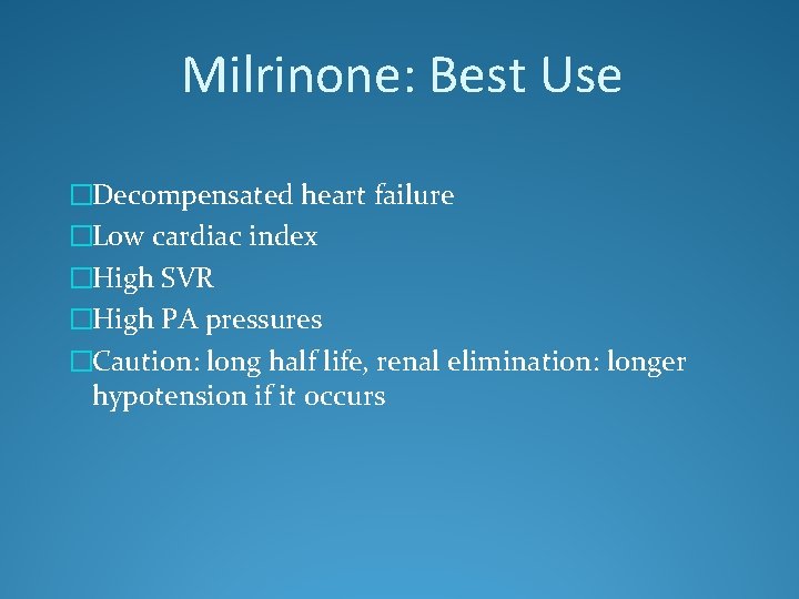 Milrinone: Best Use �Decompensated heart failure �Low cardiac index �High SVR �High PA pressures