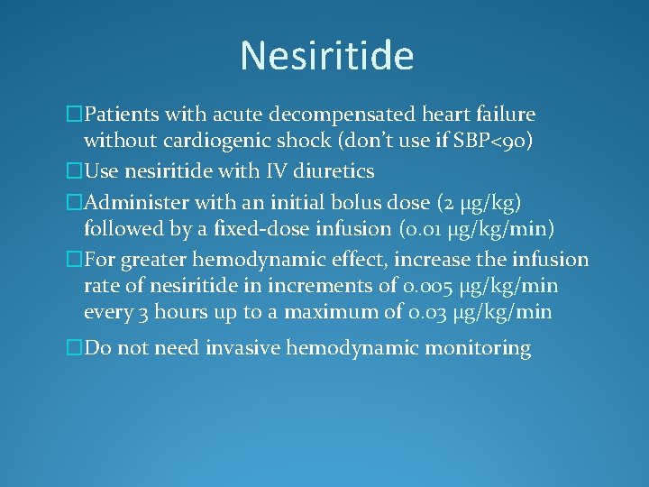 Nesiritide �Patients with acute decompensated heart failure without cardiogenic shock (don’t use if SBP<90)