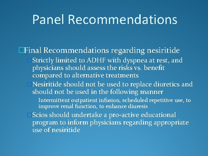 Panel Recommendations �Final Recommendations regarding nesiritide �Strictly limited to ADHF with dyspnea at rest,