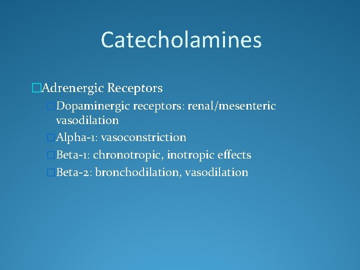 Catecholamines �Adrenergic Receptors �Dopaminergic receptors: renal/mesenteric vasodilation �Alpha-1: vasoconstriction �Beta-1: chronotropic, inotropic effects �Beta-2: