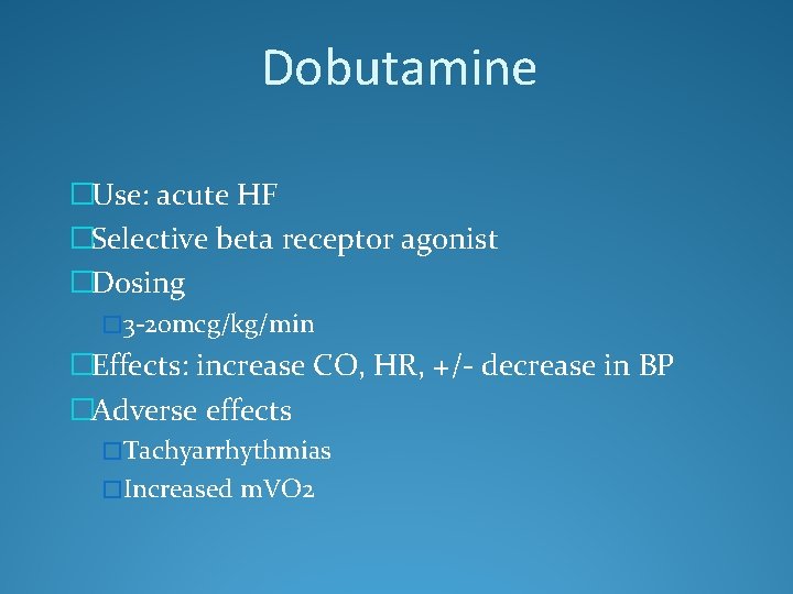 Dobutamine �Use: acute HF �Selective beta receptor agonist �Dosing � 3 -20 mcg/kg/min �Effects: