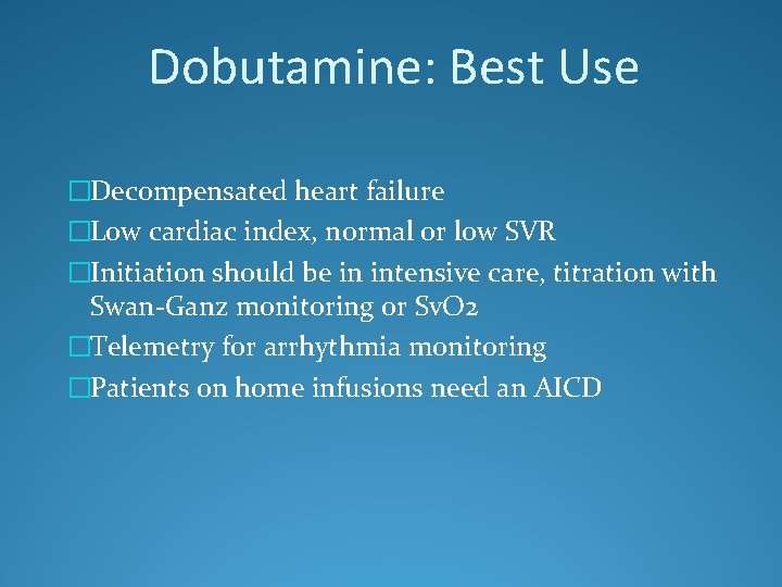 Dobutamine: Best Use �Decompensated heart failure �Low cardiac index, normal or low SVR �Initiation