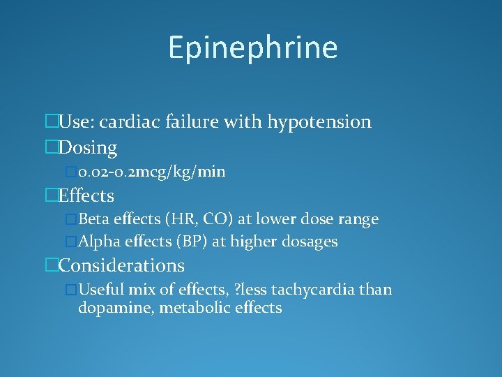 Epinephrine �Use: cardiac failure with hypotension �Dosing � 0. 02 -0. 2 mcg/kg/min �Effects
