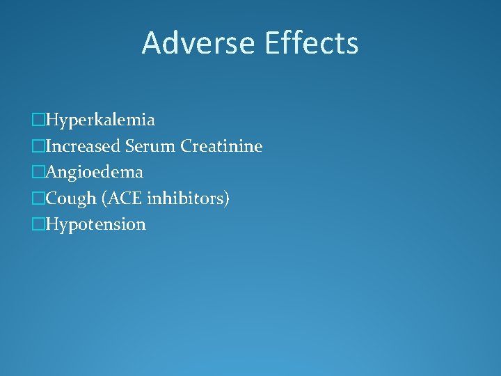 Adverse Effects �Hyperkalemia �Increased Serum Creatinine �Angioedema �Cough (ACE inhibitors) �Hypotension 