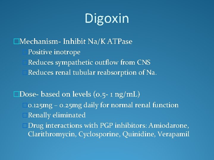 Digoxin �Mechanism- Inhibit Na/K ATPase �Positive inotrope �Reduces sympathetic outflow from CNS �Reduces renal