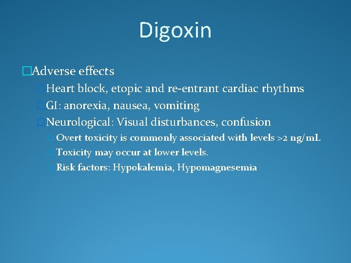 Digoxin �Adverse effects �Heart block, etopic and re-entrant cardiac rhythms �GI: anorexia, nausea, vomiting