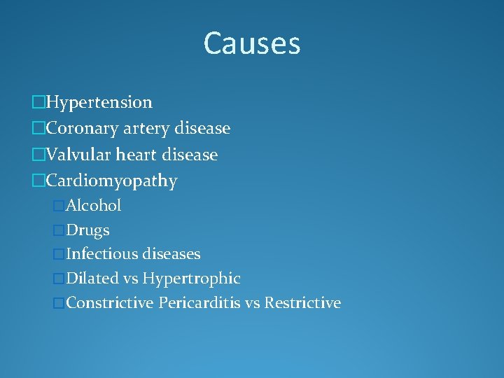 Causes �Hypertension �Coronary artery disease �Valvular heart disease �Cardiomyopathy �Alcohol �Drugs �Infectious diseases �Dilated