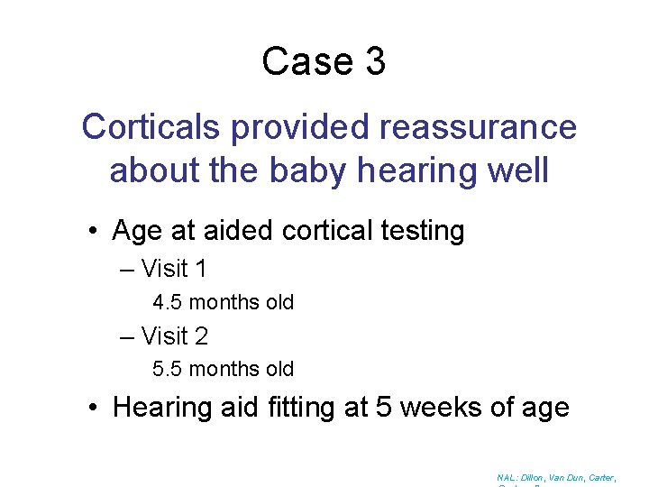Case 3 Corticals provided reassurance about the baby hearing well • Age at aided