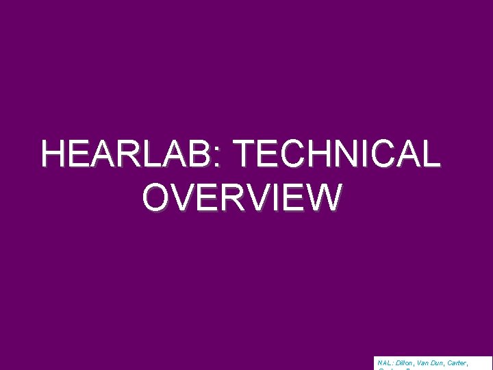 HEARLAB: TECHNICAL OVERVIEW NAL: Dillon, Van Dun, Carter, 