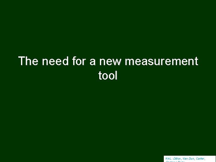 The need for a new measurement tool NAL: Dillon, Van Dun, Carter, 