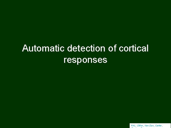Automatic detection of cortical responses NAL: Dillon, Van Dun, Carter, 