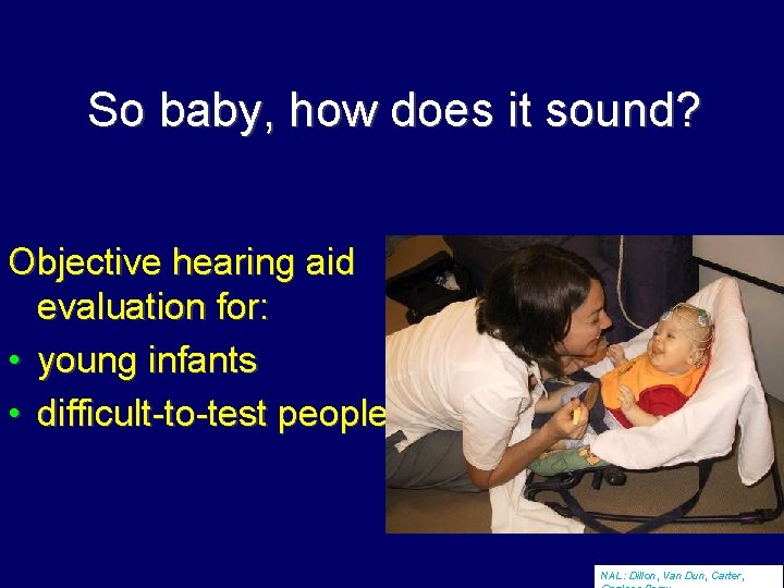 So baby, how does it sound? Objective hearing aid evaluation for: • young infants