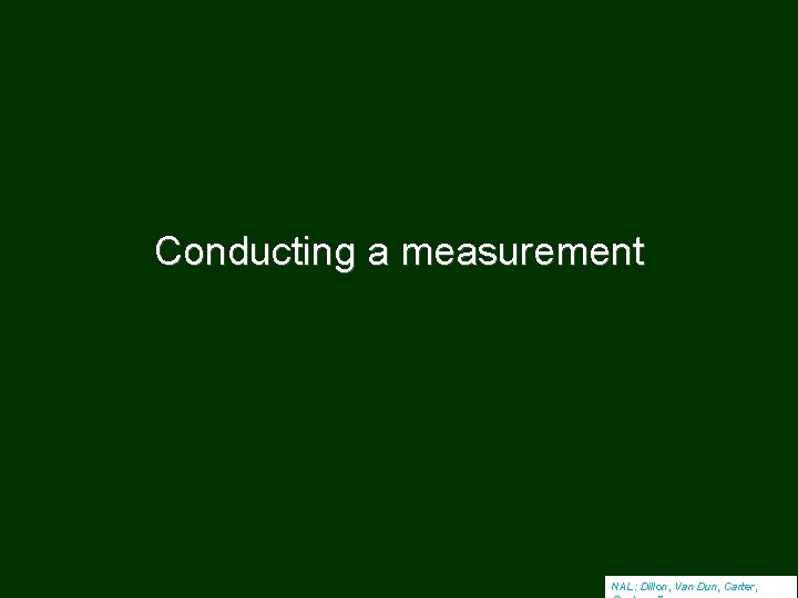 Conducting a measurement NAL: Dillon, Van Dun, Carter, 