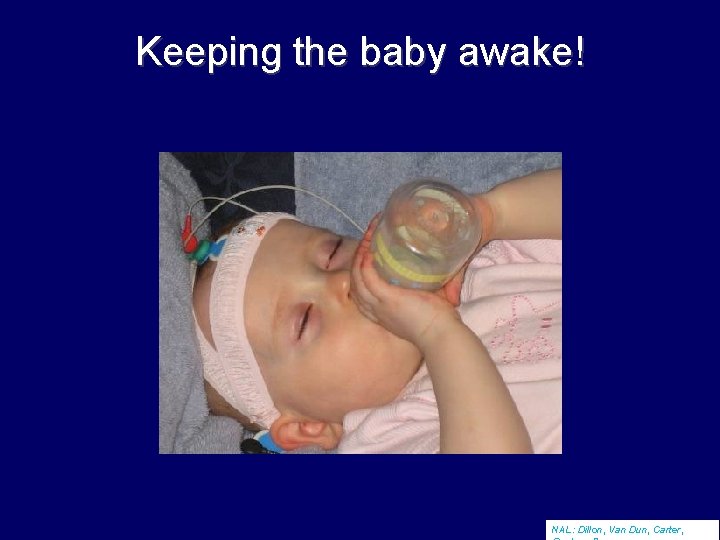 Keeping the baby awake! NAL: Dillon, Van Dun, Carter, 