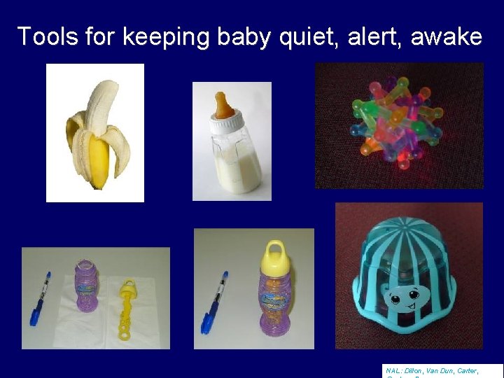Tools for keeping baby quiet, alert, awake NAL: Dillon, Van Dun, Carter, 