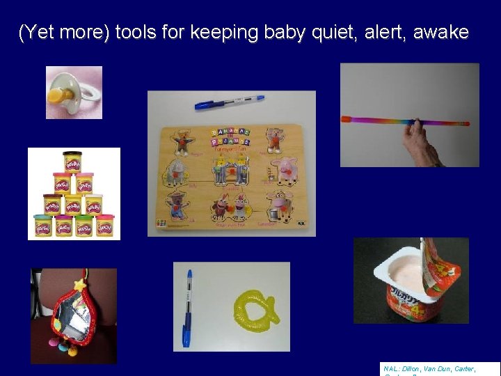 (Yet more) tools for keeping baby quiet, alert, awake NAL: Dillon, Van Dun, Carter,