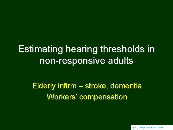 Estimating hearing thresholds in non-responsive adults Elderly infirm – stroke, dementia Workers’ compensation NAL: