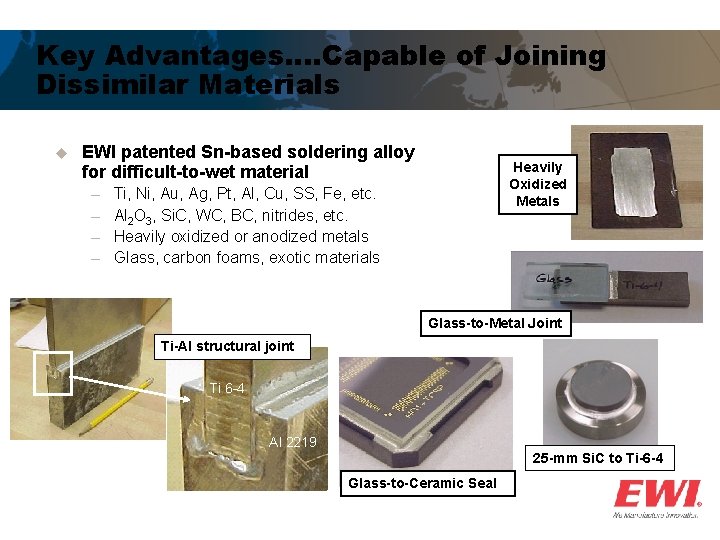 Key Advantages…. Capable of Joining Dissimilar Materials u EWI patented Sn-based soldering alloy for