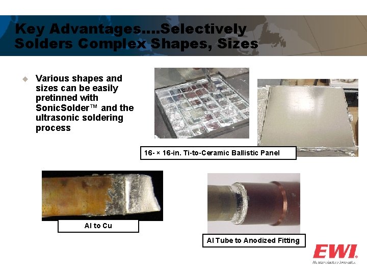 Key Advantages…. Selectively Solders Complex Shapes, Sizes u Various shapes and sizes can be