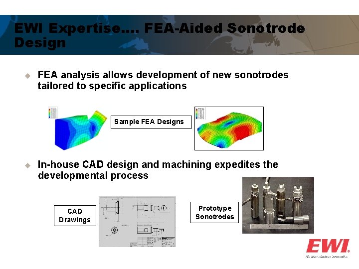 EWI Expertise…. FEA-Aided Sonotrode Design u FEA analysis allows development of new sonotrodes tailored