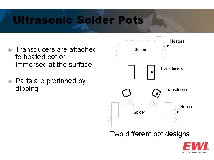 Ultrasonic Solder Pots u Transducers are attached to heated pot or immersed at the