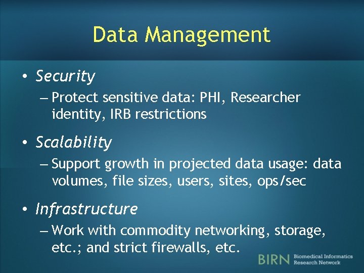 Data Management • Security – Protect sensitive data: PHI, Researcher identity, IRB restrictions •