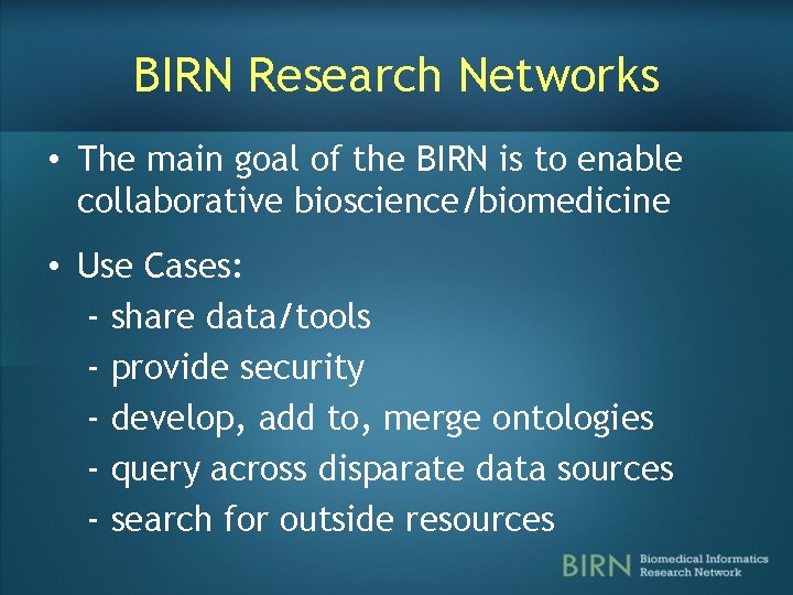 BIRN Research Networks • The main goal of the BIRN is to enable collaborative