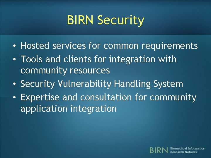 BIRN Security • Hosted services for common requirements • Tools and clients for integration