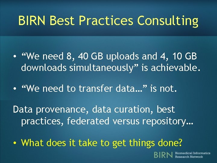 BIRN Best Practices Consulting • “We need 8, 40 GB uploads and 4, 10