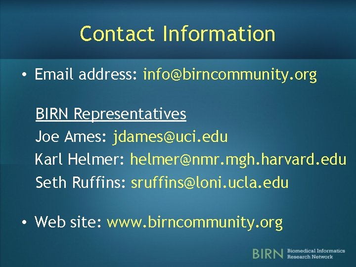 Contact Information • Email address: info@birncommunity. org BIRN Representatives Joe Ames: jdames@uci. edu Karl Contact Information • Email address: info@birncommunity. org BIRN Representatives Joe Ames: jdames@uci. edu Karl