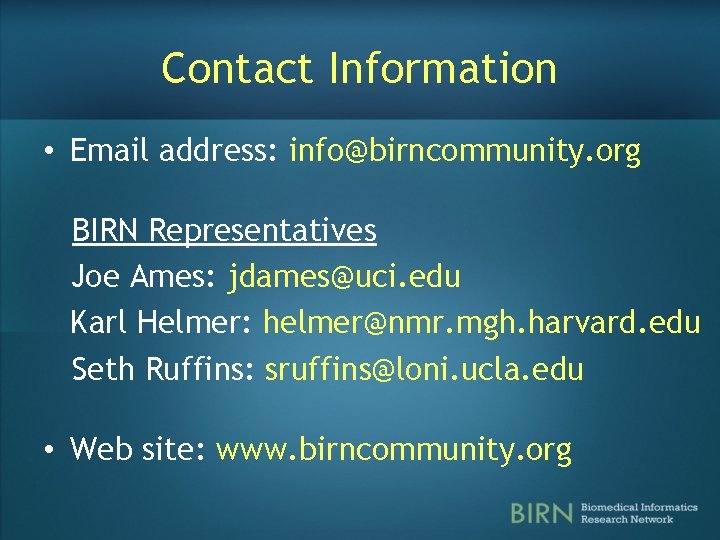 Contact Information • Email address: info@birncommunity. org BIRN Representatives Joe Ames: jdames@uci. edu Karl