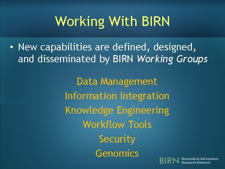 Working With BIRN • New capabilities are defined, designed, and disseminated by BIRN Working Working With BIRN • New capabilities are defined, designed, and disseminated by BIRN Working